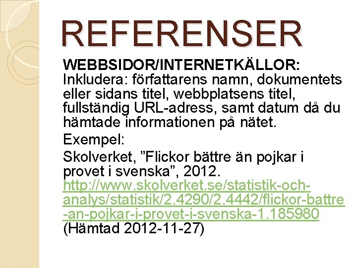 REFERENSER WEBBSIDOR/INTERNETKÄLLOR: Inkludera: författarens namn, dokumentets eller sidans titel, webbplatsens titel, fullständig URL-adress, samt