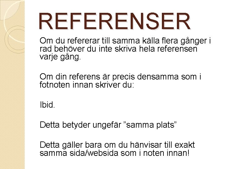 REFERENSER Om du refererar till samma källa flera gånger i rad behöver du inte