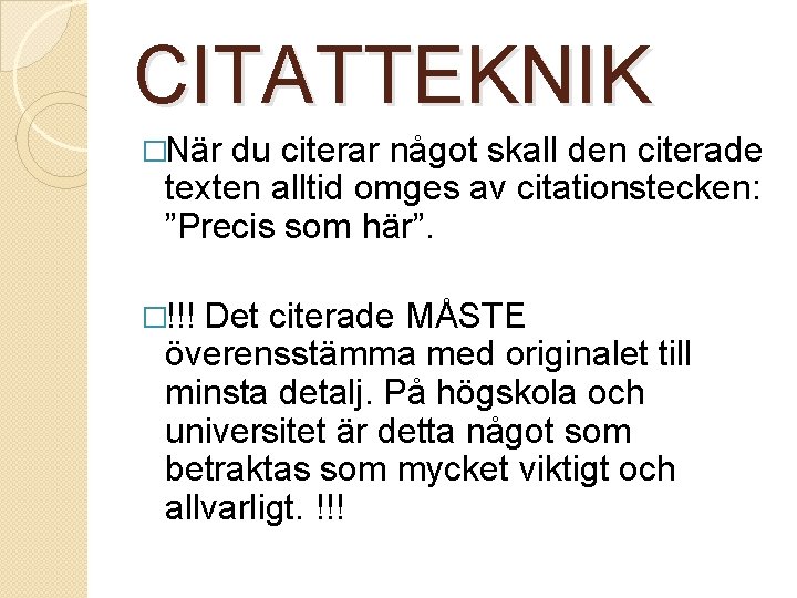 CITATTEKNIK �När du citerar något skall den citerade texten alltid omges av citationstecken: ”Precis