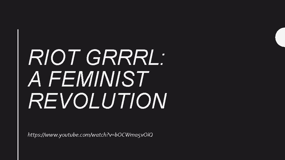 RIOT GRRRL: A FEMINIST REVOLUTION https: //www. youtube. com/watch? v=b. OCWma 5 v. Oi.