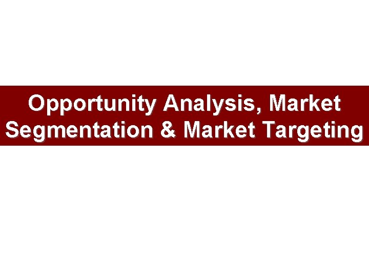 Opportunity Analysis, Market Segmentation & Market Targeting 