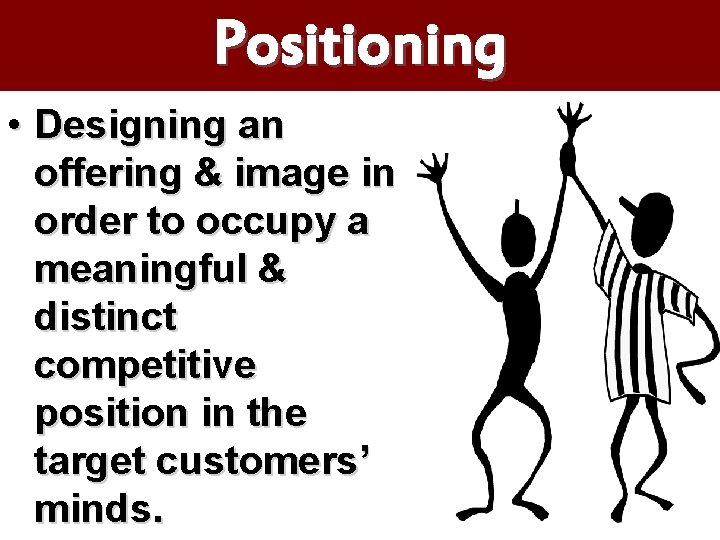 Positioning • Designing an offering & image in order to occupy a meaningful &