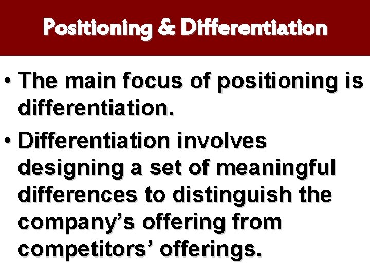 Positioning & Differentiation • The main focus of positioning is differentiation. • Differentiation involves