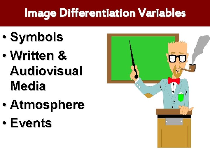Image Differentiation Variables • Symbols • Written & Audiovisual Media • Atmosphere • Events