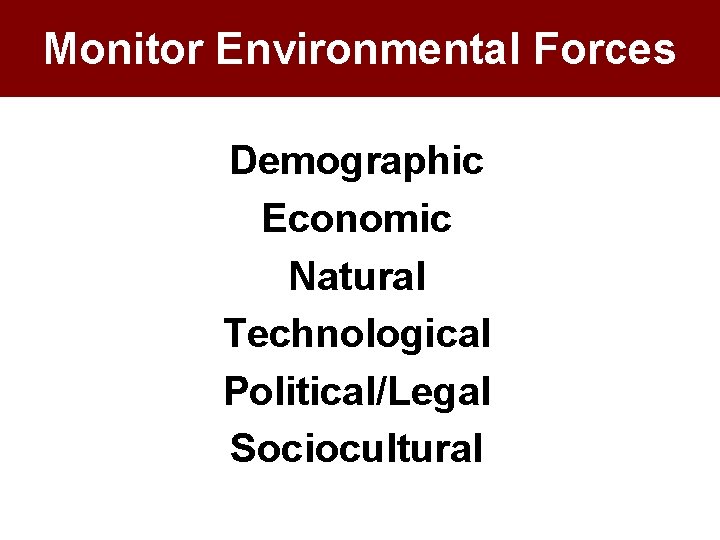 Monitor Environmental Forces Demographic Economic Natural Technological Political/Legal Sociocultural 