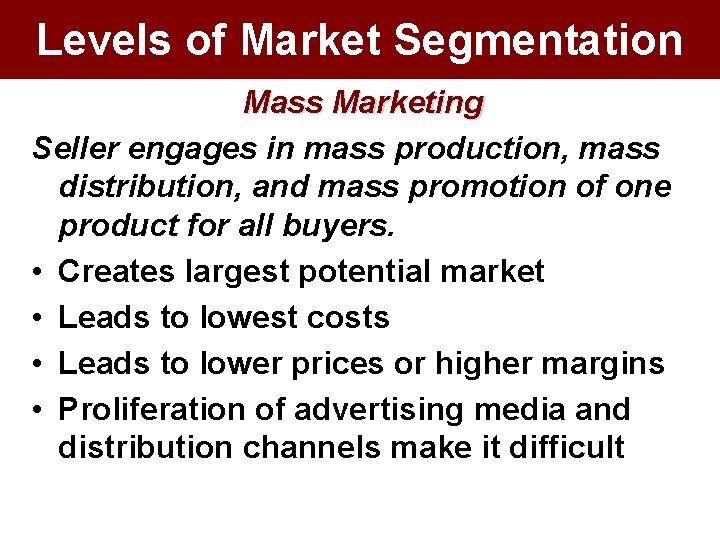 Levels of Market Segmentation Mass Marketing Seller engages in mass production, mass distribution, and