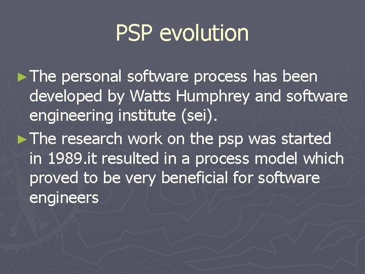 PSP evolution ► The personal software process has been developed by Watts Humphrey and PSP evolution ► The personal software process has been developed by Watts Humphrey and