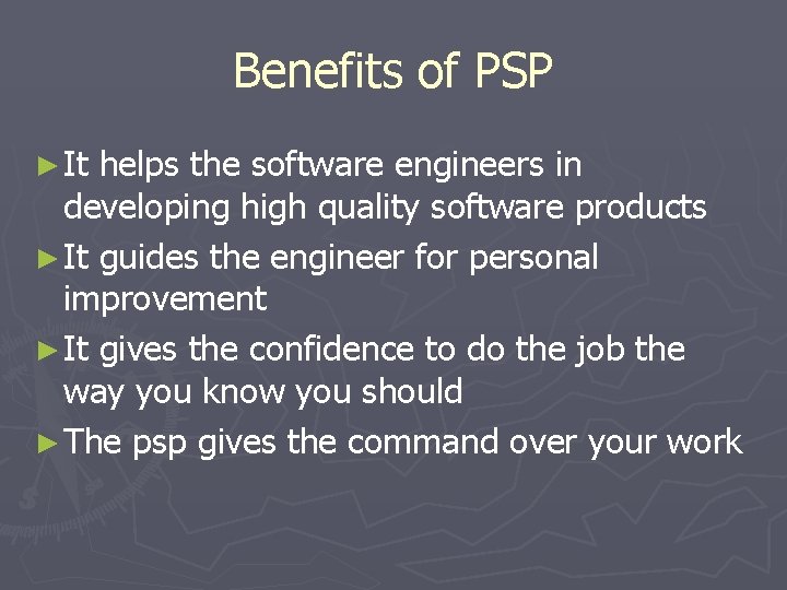 Benefits of PSP ► It helps the software engineers in developing high quality software Benefits of PSP ► It helps the software engineers in developing high quality software