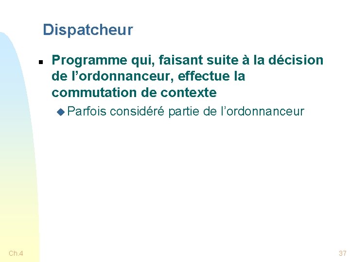 Dispatcheur n Programme qui, faisant suite à la décision de l’ordonnanceur, effectue la commutation