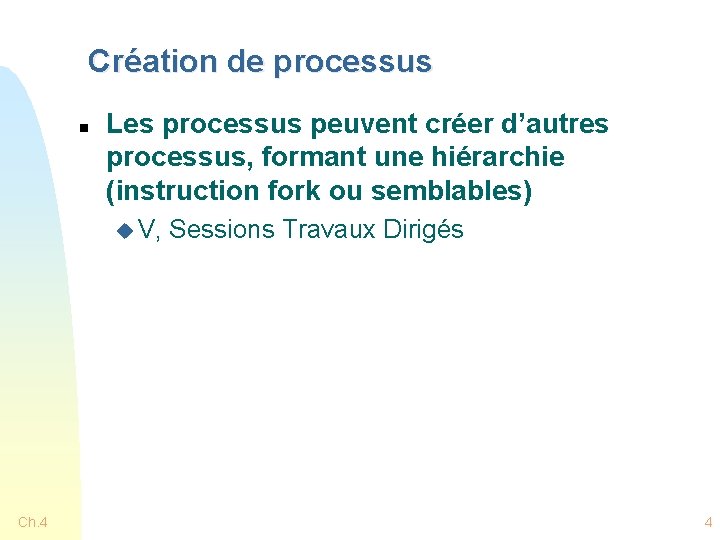 Création de processus n Les processus peuvent créer d’autres processus, formant une hiérarchie (instruction
