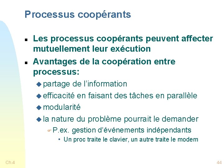 Processus coopérants n n Les processus coopérants peuvent affecter mutuellement leur exécution Avantages de