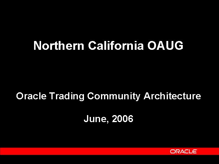 Northern California OAUG Oracle Trading Community Architecture June, 2006 