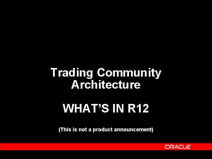 Trading Community Architecture WHAT’S IN R 12 (This is not a product announcement) 