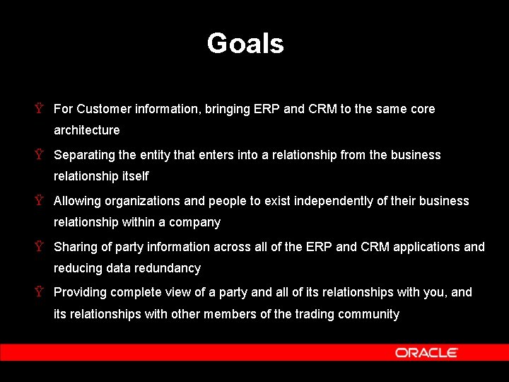 Goals Ÿ For Customer information, bringing ERP and CRM to the same core architecture