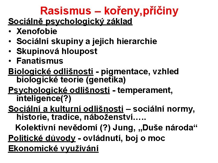 Rasismus – kořeny, příčiny Sociálně psychologický základ • Xenofobie • Sociální skupiny a jejich