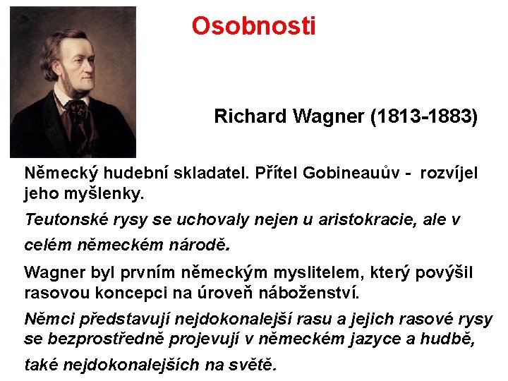 Osobnosti Richard Wagner (1813 -1883) Německý hudební skladatel. Přítel Gobineauův - rozvíjel jeho myšlenky.