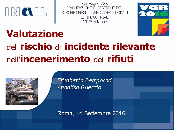 Convegno VGR VALUTAZIONE E GESTIONE DEL RISCHIO NEGLI INSEDIAMENTI CIVILI ED INDUSTRIALI VIII° edizione