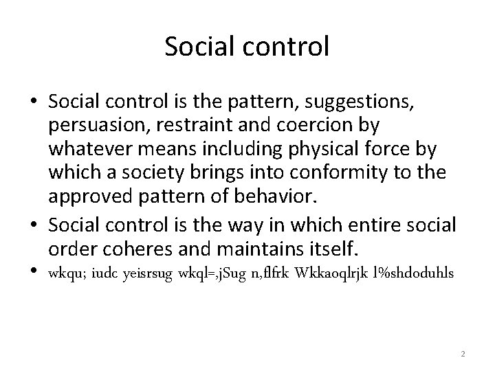 Social control • Social control is the pattern, suggestions, persuasion, restraint and coercion by