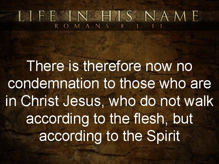 There is therefore now no condemnation to those who are in Christ Jesus, who