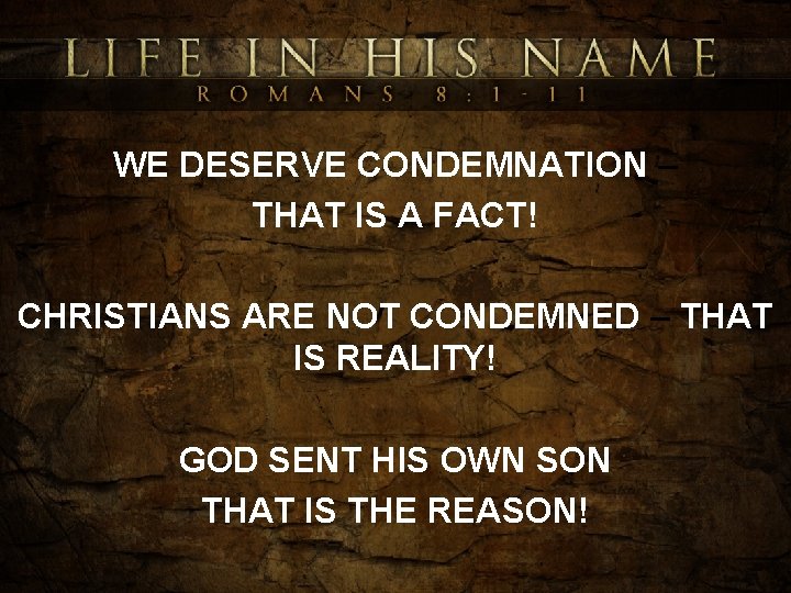 WE DESERVE CONDEMNATION – THAT IS A FACT! CHRISTIANS ARE NOT CONDEMNED – THAT