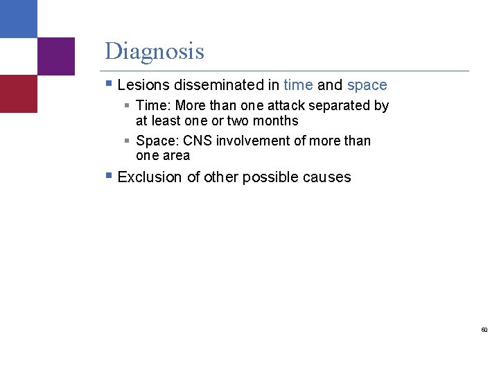 Diagnosis § Lesions disseminated in time and space § Time: More than one attack