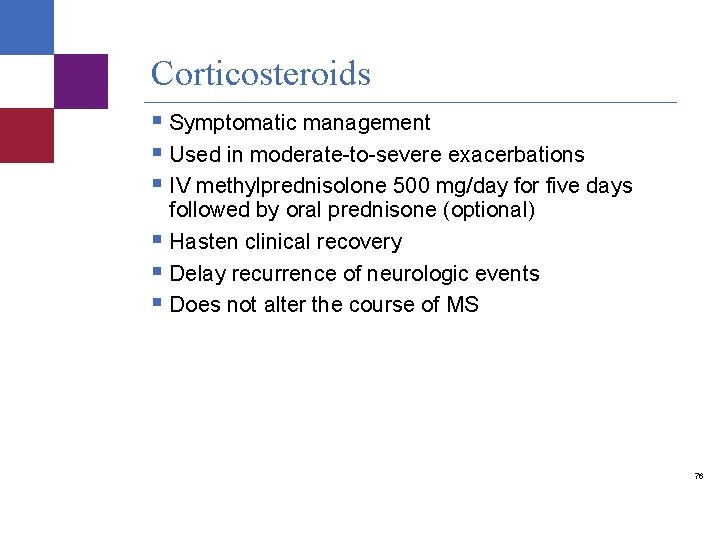 Corticosteroids § Symptomatic management § Used in moderate-to-severe exacerbations § IV methylprednisolone 500 mg/day