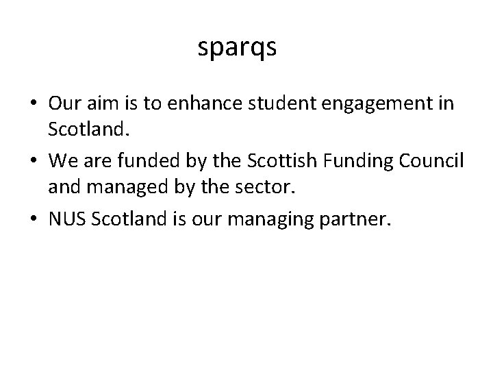 sparqs • Our aim is to enhance student engagement in Scotland. • We are