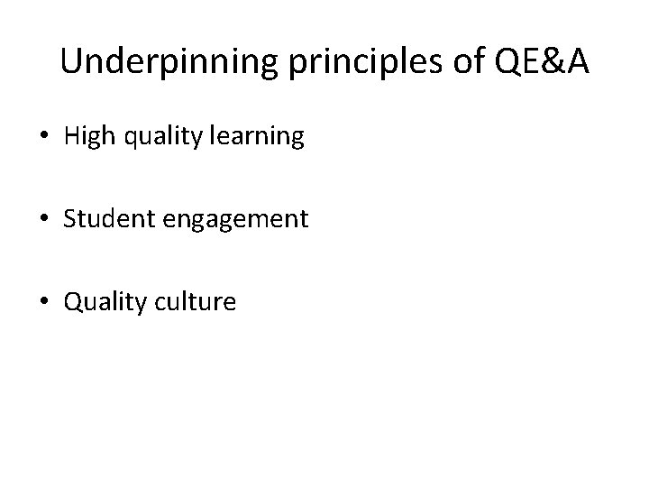 Underpinning principles of QE&A • High quality learning • Student engagement • Quality culture