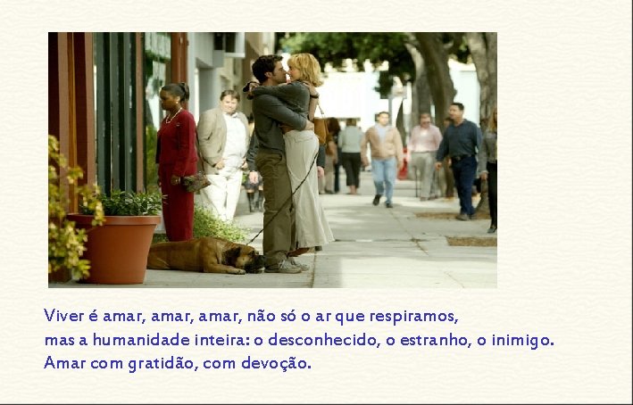 Viver é amar, não só o ar que respiramos, mas a humanidade inteira: o