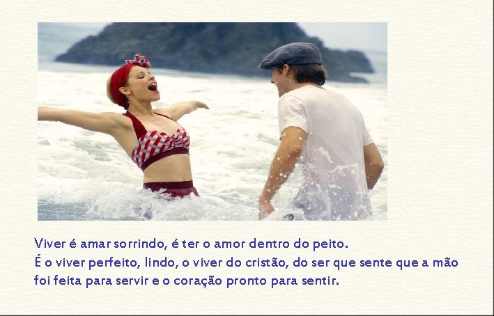 Viver é amar sorrindo, é ter o amor dentro do peito. É o viver