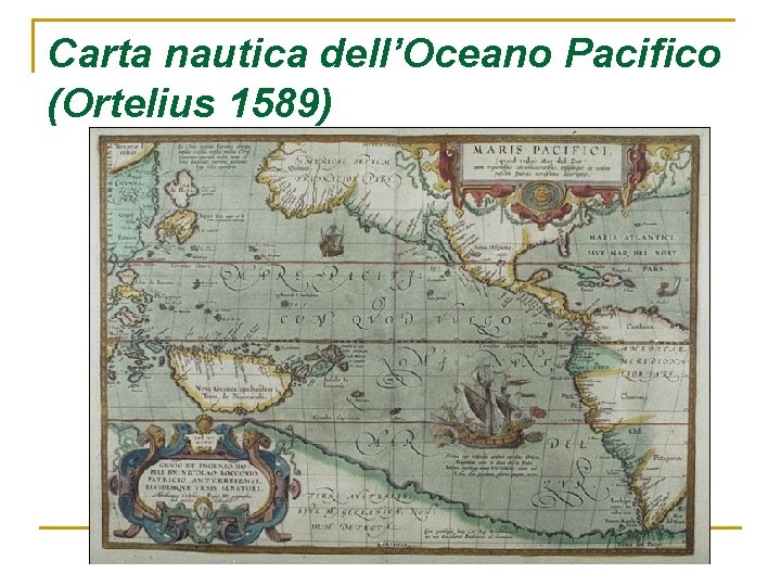 Carta nautica dell’Oceano Pacifico (Ortelius 1589) Carta nautica dell’Oceano Pacifico (Ortelius 1589)