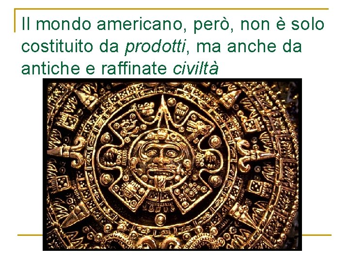 Il mondo americano, però, non è solo costituito da prodotti, ma anche da antiche Il mondo americano, però, non è solo costituito da prodotti, ma anche da antiche