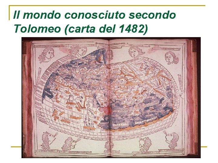 Il mondo conosciuto secondo Tolomeo (carta del 1482) Il mondo conosciuto secondo Tolomeo (carta del 1482)