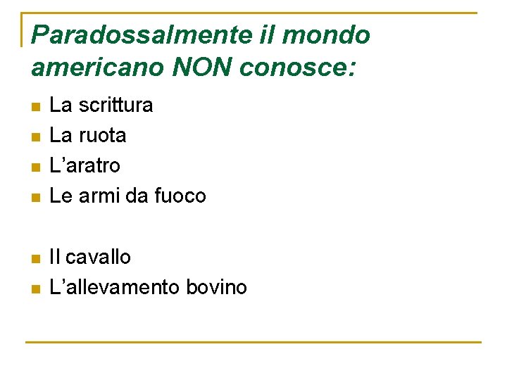 Paradossalmente il mondo americano NON conosce: n n n La scrittura La ruota L’aratro Paradossalmente il mondo americano NON conosce: n n n La scrittura La ruota L’aratro