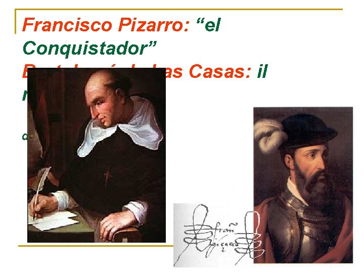 Francisco Pizarro: “el Conquistador” Bartolomé de Las Casas: il missionario Due sguardi divergenti Francisco Pizarro: “el Conquistador” Bartolomé de Las Casas: il missionario Due sguardi divergenti