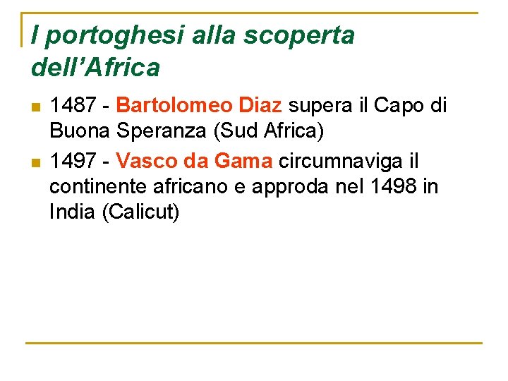 I portoghesi alla scoperta dell’Africa n n 1487 - Bartolomeo Diaz supera il Capo I portoghesi alla scoperta dell’Africa n n 1487 - Bartolomeo Diaz supera il Capo