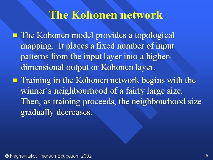 The Kohonen network The Kohonen model provides a topological mapping. It places a fixed