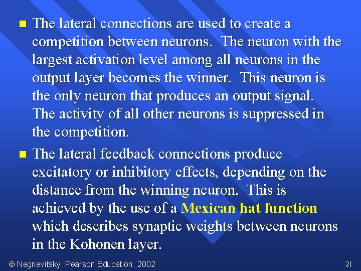 The lateral connections are used to create a competition between neurons. The neuron with