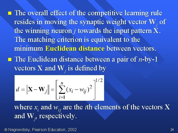 The overall effect of the competitive learning rule resides in moving the synaptic weight