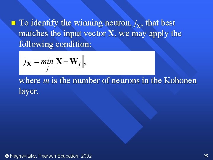 n To identify the winning neuron, j. X, that best matches the input vector