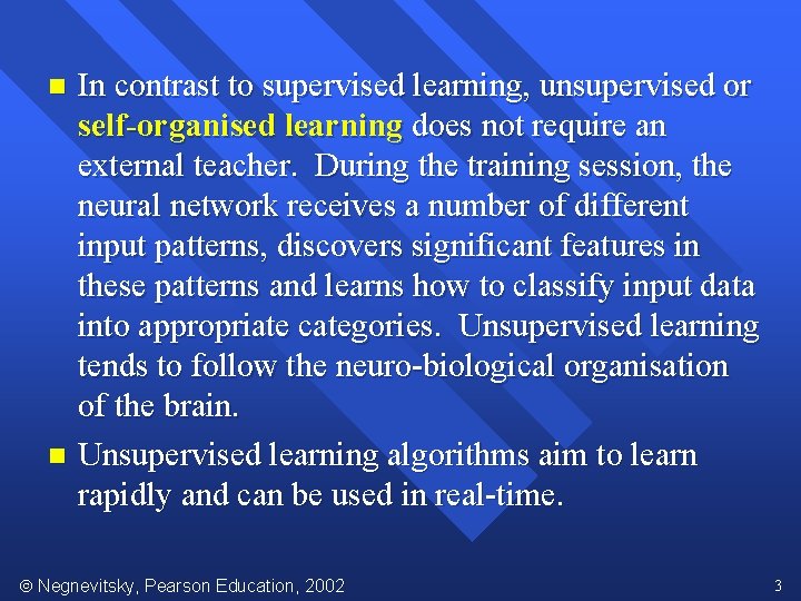 In contrast to supervised learning, unsupervised or self-organised learning does not require an external