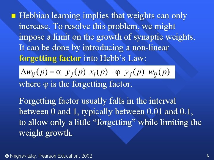 n Hebbian learning implies that weights can only increase. To resolve this problem, we
