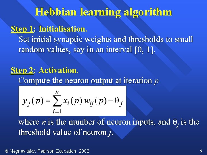 Hebbian learning algorithm Step 1: Initialisation. Set initial synaptic weights and thresholds to small