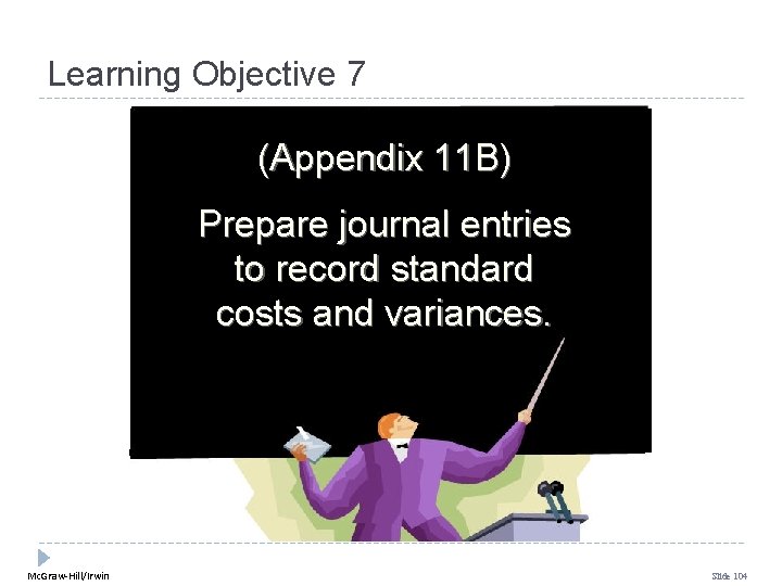 Learning Objective 7 (Appendix 11 B) Prepare journal entries to record standard costs and Learning Objective 7 (Appendix 11 B) Prepare journal entries to record standard costs and