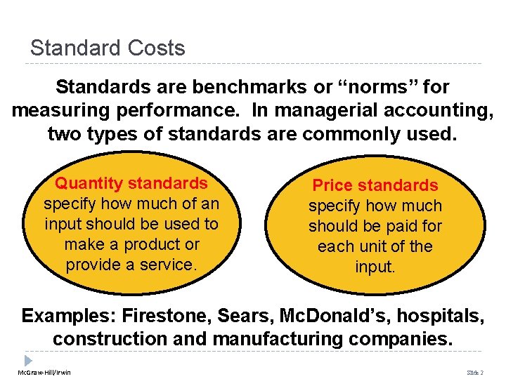 Standard Costs Standards are benchmarks or “norms” for measuring performance. In managerial accounting, two Standard Costs Standards are benchmarks or “norms” for measuring performance. In managerial accounting, two