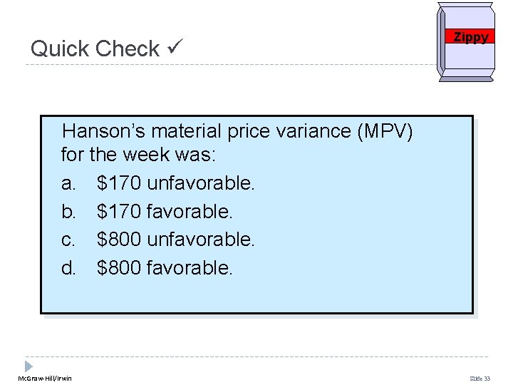 Quick Check Zippy Hanson’s material price variance (MPV) for the week was: a. $170 Quick Check Zippy Hanson’s material price variance (MPV) for the week was: a. $170