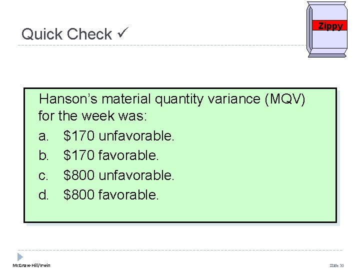 Quick Check Zippy Hanson’s material quantity variance (MQV) for the week was: a. $170 Quick Check Zippy Hanson’s material quantity variance (MQV) for the week was: a. $170