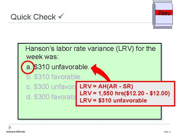 Quick Check Zippy Hanson’s labor rate variance (LRV) for the week was: a. $310 Quick Check Zippy Hanson’s labor rate variance (LRV) for the week was: a. $310