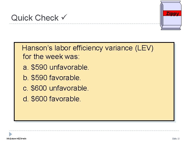 Quick Check Zippy Hanson’s labor efficiency variance (LEV) for the week was: a. $590 Quick Check Zippy Hanson’s labor efficiency variance (LEV) for the week was: a. $590