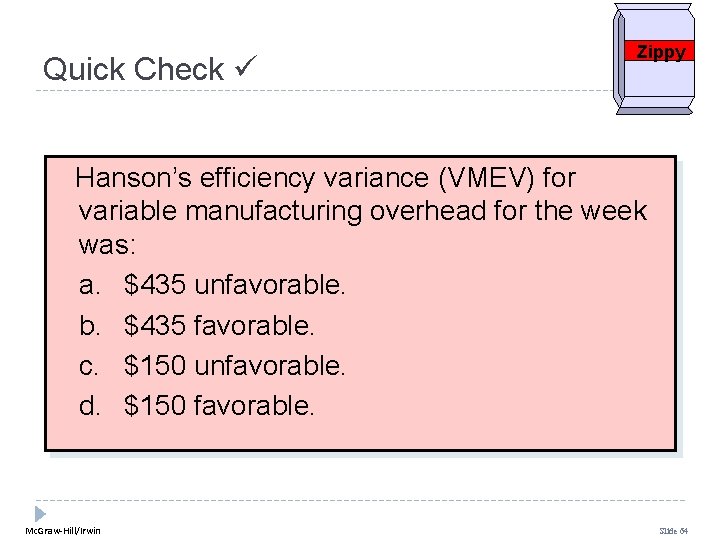 Quick Check Zippy Hanson’s efficiency variance (VMEV) for variable manufacturing overhead for the week Quick Check Zippy Hanson’s efficiency variance (VMEV) for variable manufacturing overhead for the week